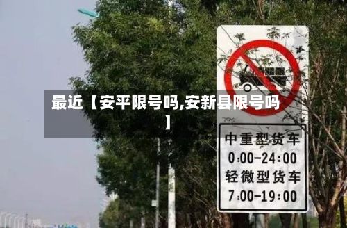 最近【安平限号吗,安新县限号吗】-第1张图片