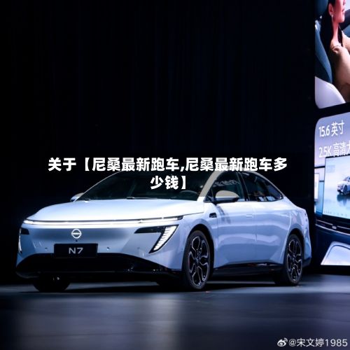关于【尼桑最新跑车,尼桑最新跑车多少钱】-第1张图片