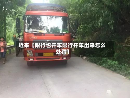 近来【限行也开车限行开车出来怎么处罚】