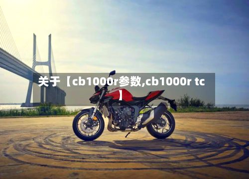 关于【cb1000r参数,cb1000r tc】-第1张图片