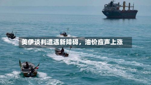 美伊谈判遭遇新障碍，油价应声上涨-第2张图片