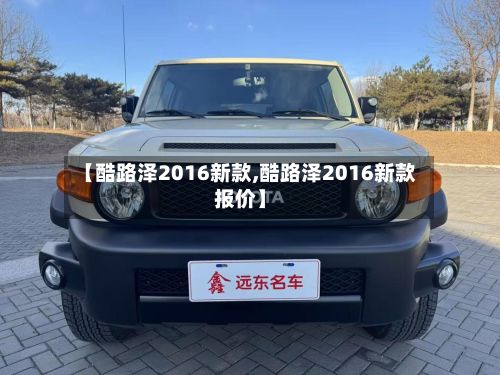 【酷路泽2016新款,酷路泽2016新款报价】-第2张图片