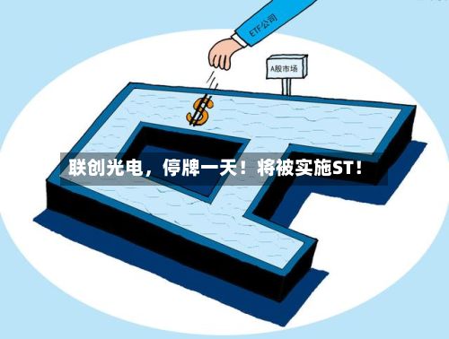联创光电，停牌一天！将被实施ST！-第3张图片