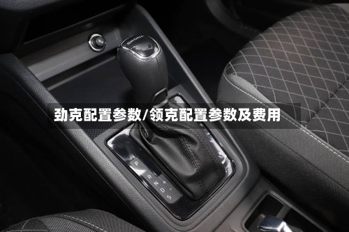 劲克配置参数/领克配置参数及费用-第2张图片