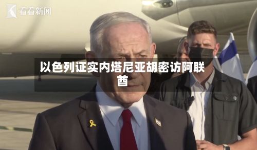 以色列证实内塔尼亚胡密访阿联酋