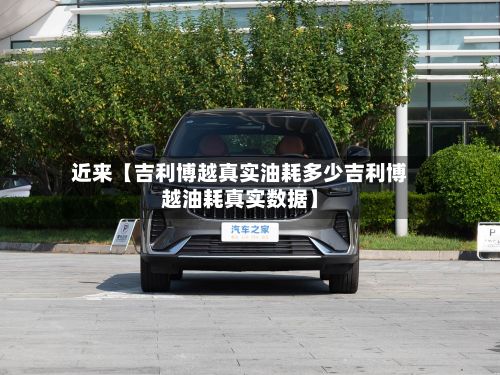 近来【吉利博越真实油耗多少吉利博越油耗真实数据】-第2张图片