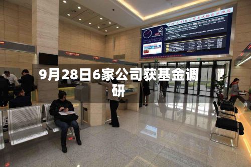 9月28日6家公司获基金调研
