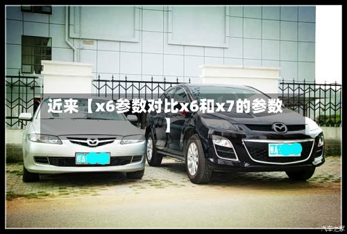 近来【x6参数对比x6和x7的参数】