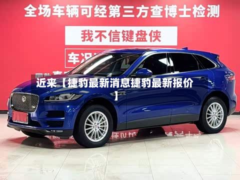 近来【捷豹最新消息捷豹最新报价】