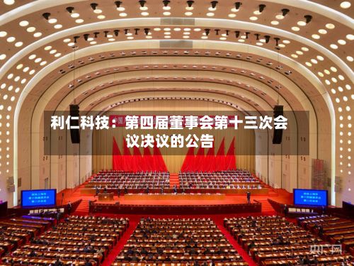 利仁科技：第四届董事会第十三次会议决议的公告