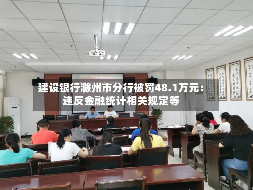 建设银行滁州市分行被罚48.1万元:违反金融统计相关规定等-第2张图片