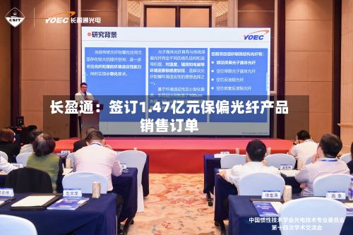 长盈通：签订1.47亿元保偏光纤产品销售订单-第2张图片