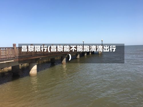昌黎限行(昌黎能不能跑滴滴出行)-第1张图片