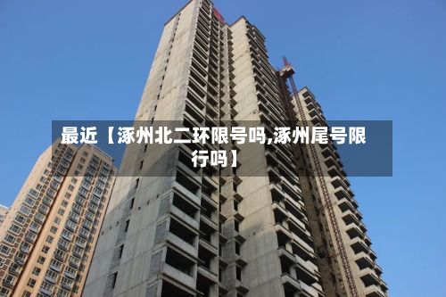 最近【涿州北二环限号吗,涿州尾号限行吗】