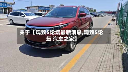 关于【观致5论坛最新消息,观致5论坛 汽车之家】-第1张图片