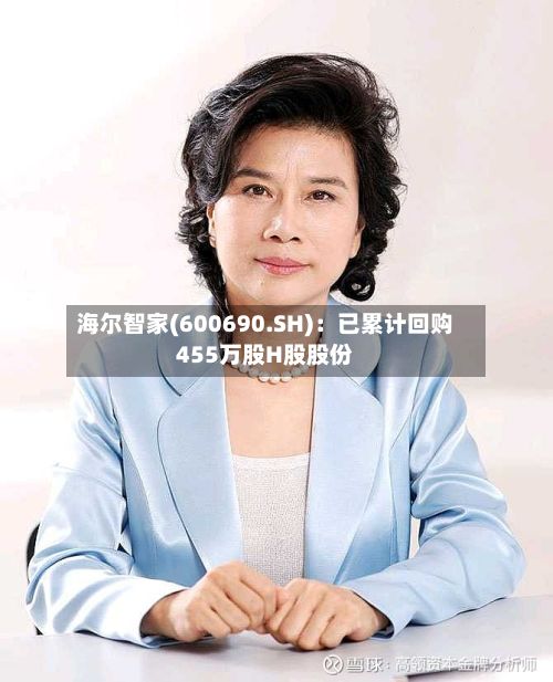海尔智家(600690.SH)：已累计回购455万股H股股份-第2张图片