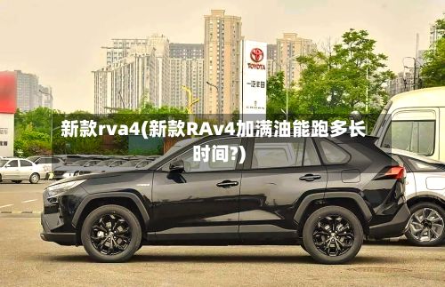 新款rva4(新款RAv4加满油能跑多长时间?)-第1张图片