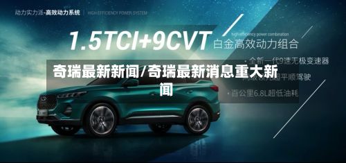 奇瑞最新新闻/奇瑞最新消息重大新闻-第1张图片