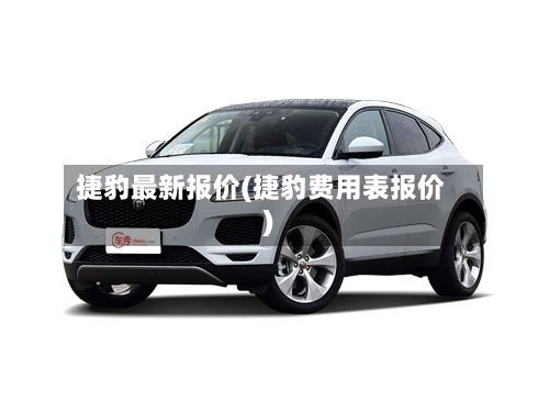 捷豹最新报价(捷豹费用表报价)-第1张图片