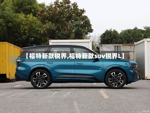 【福特新款锐界,福特新款suv锐界L】-第1张图片