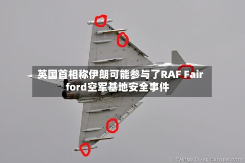 英国首相称伊朗可能参与了RAF Fairford空军基地安全事件