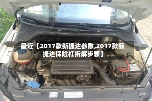 最近【2017款新捷达参数,2017款新捷达保险杠拆解步骤】-第2张图片