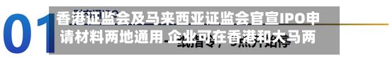 香港证监会及马来西亚证监会官宣IPO申请材料两地通用 企业可在香港和大马两地同步上市 两地基金7月已实现互认互挂-第2张图片