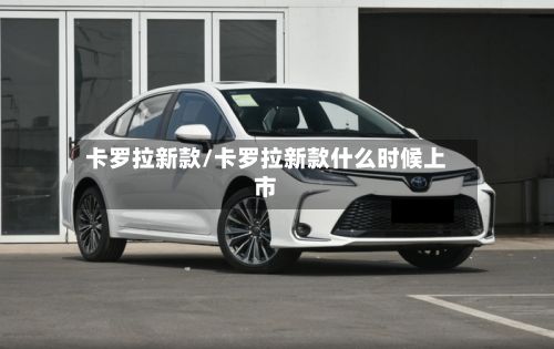 卡罗拉新款/卡罗拉新款什么时候上市-第2张图片