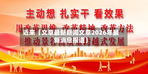 近来【文章最新新闻文章2026年最新消息报道】-第2张图片