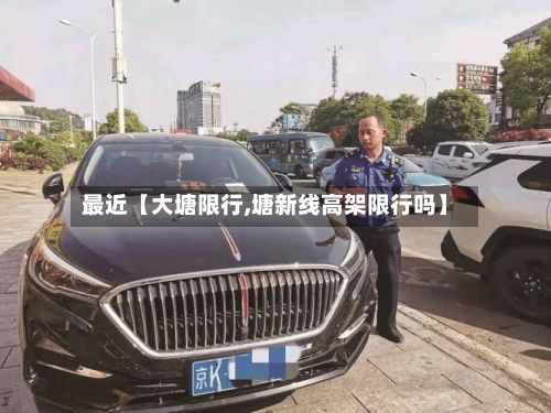 最近【大塘限行,塘新线高架限行吗】-第3张图片