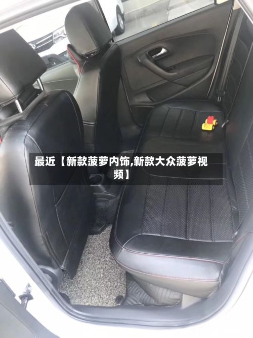 最近【新款菠萝内饰,新款大众菠萝视频】