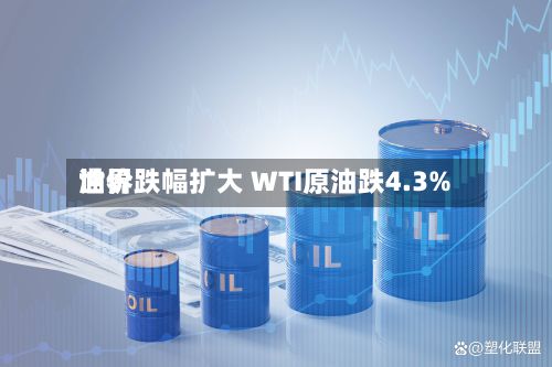 世界油价跌幅扩大 WTI原油跌4.3%