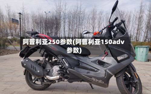 阿普利亚250参数(阿普利亚150adv参数)-第2张图片