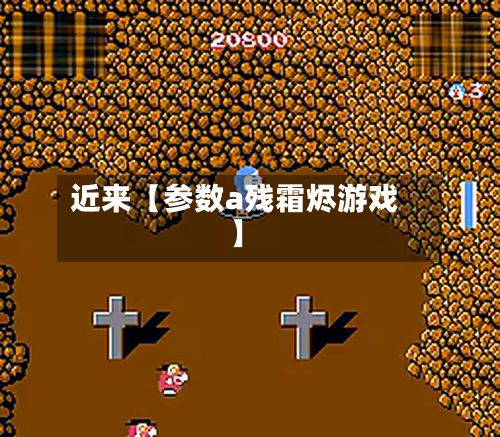 近来【参数a残霜烬游戏】