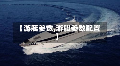 【游艇参数,游艇参数配置】-第2张图片