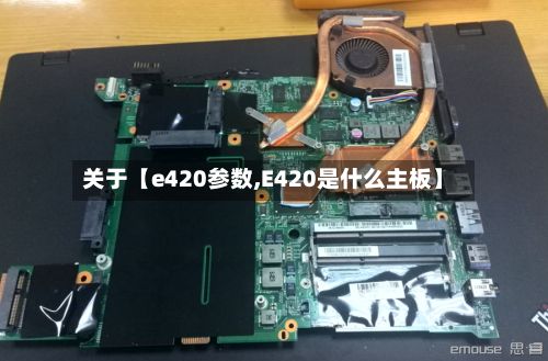关于【e420参数,E420是什么主板】-第3张图片