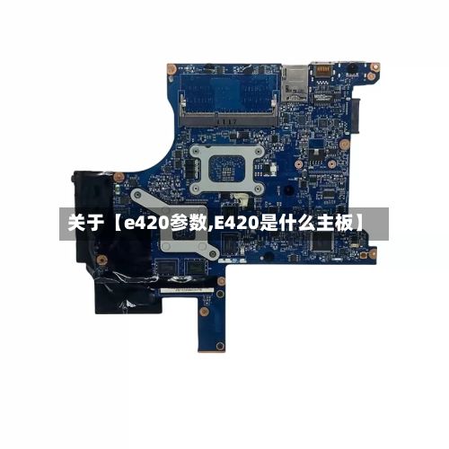 关于【e420参数,E420是什么主板】