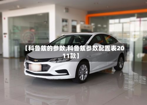 【科鲁兹的参数,科鲁兹参数配置表2011款】
