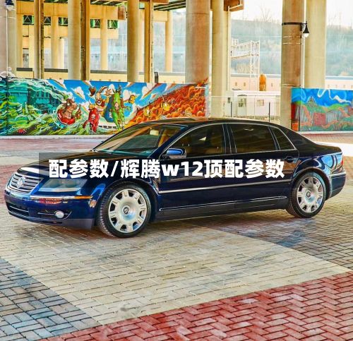 配参数/辉腾w12顶配参数-第3张图片