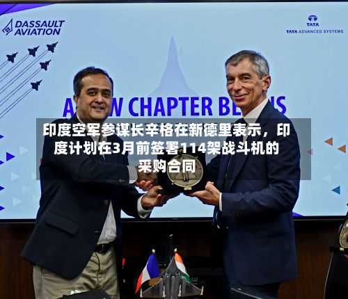 印度空军参谋长辛格在新德里表示，印度计划在3月前签署114架战斗机的采购合同