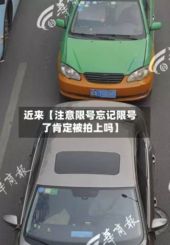 近来【注意限号忘记限号了肯定被拍上吗】-第2张图片
