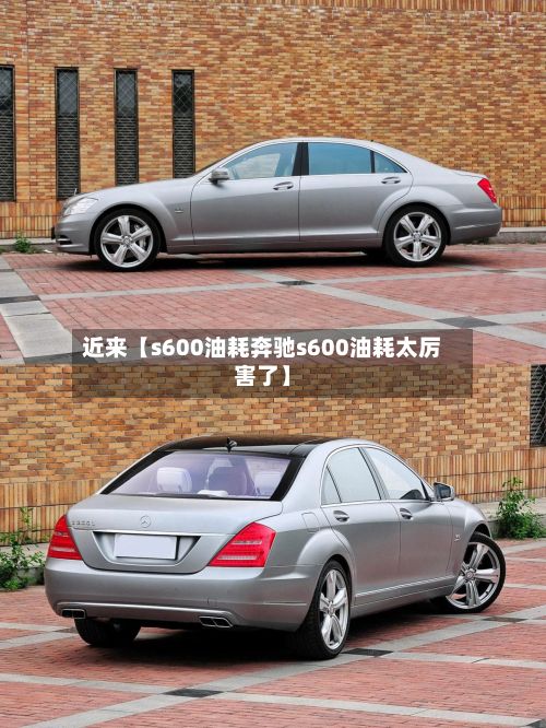 近来【s600油耗奔驰s600油耗太厉害了】-第2张图片