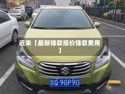 近来【最新锋驭报价锋驭费用】