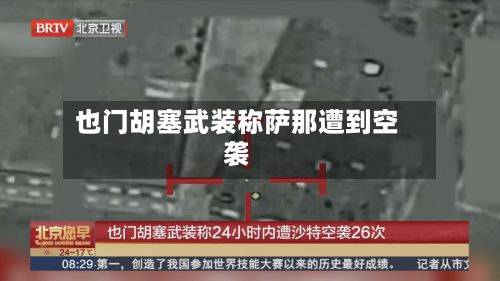 也门胡塞武装称萨那遭到空袭