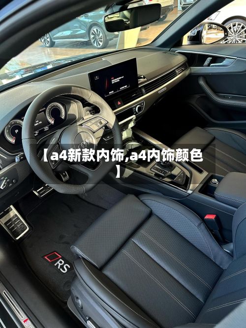 【a4新款内饰,a4内饰颜色】-第2张图片