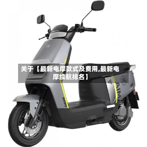 关于【最新电摩款式及费用,最新电摩续航排名】