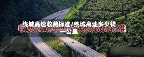 绕城高速收费标准/绕城高速多少钱一公里
