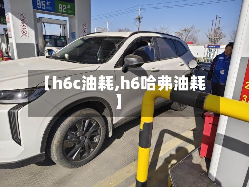 【h6c油耗,h6哈弗油耗】