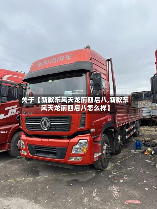 关于【新款东风天龙前四后八,新款东风天龙前四后八怎么样】