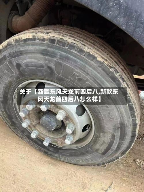 关于【新款东风天龙前四后八,新款东风天龙前四后八怎么样】-第2张图片